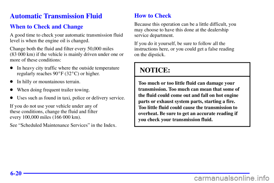 GMC YUKON DENALI 2002  Owners Manual 6-20
Automatic Transmission Fluid
When to Check and Change
A good time to check your automatic transmission fluid
level is when the engine oil is changed.
Change both the fluid and filter every 50,000