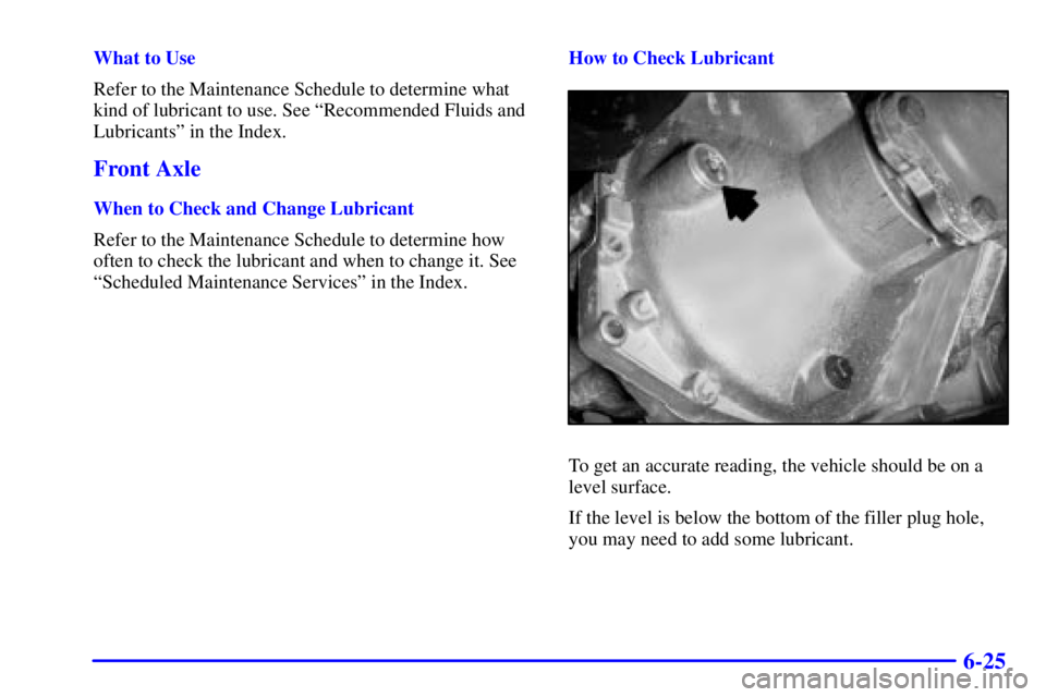 GMC YUKON DENALI 2002  Owners Manual 6-25
What to Use
Refer to the Maintenance Schedule to determine what
kind of lubricant to use. See ªRecommended Fluids and
Lubricantsº in the Index.
Front Axle
When to Check and Change Lubricant
Ref