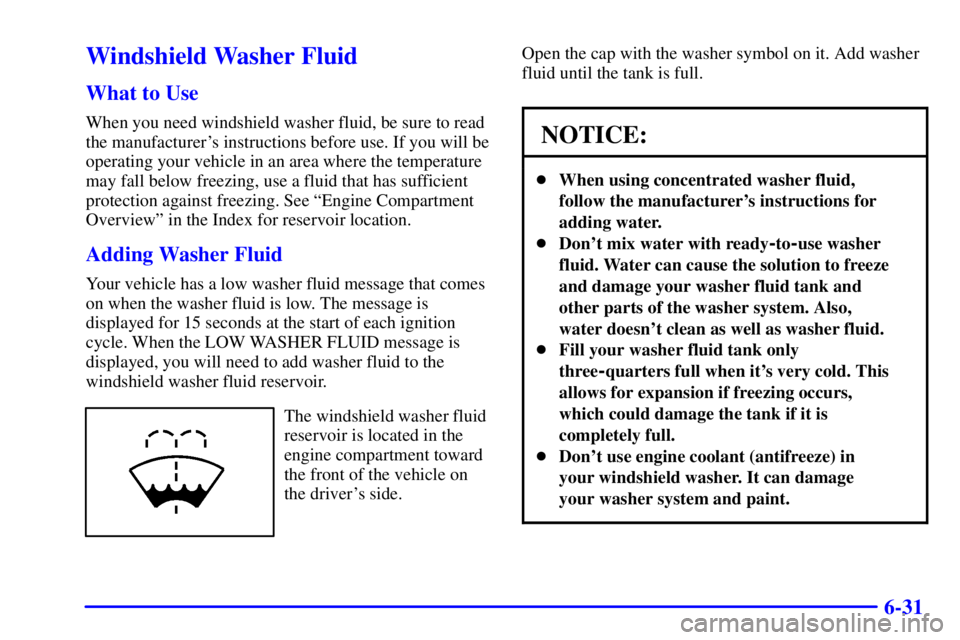 GMC YUKON DENALI 2002  Owners Manual 6-31
Windshield Washer Fluid
What to Use
When you need windshield washer fluid, be sure to read
the manufacturers instructions before use. If you will be
operating your vehicle in an area where the t