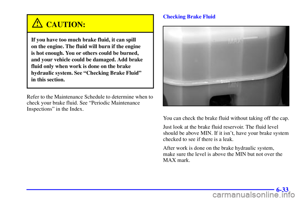 GMC YUKON DENALI 2002  Owners Manual 6-33
CAUTION:
If you have too much brake fluid, it can spill 
on the engine. The fluid will burn if the engine 
is hot enough. You or others could be burned,
and your vehicle could be damaged. Add bra