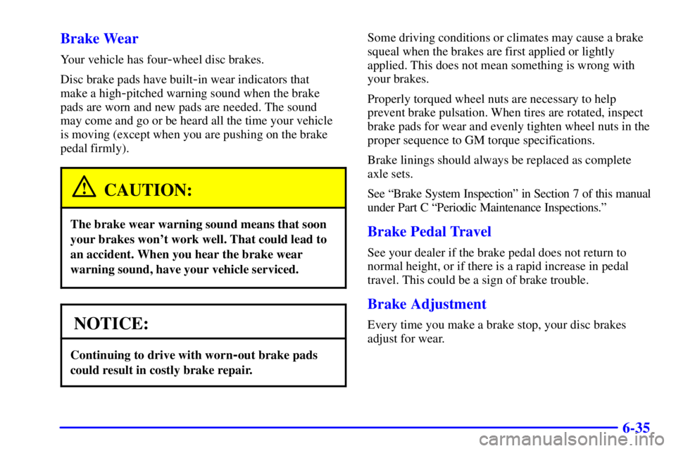 GMC YUKON DENALI 2002 Owners Manual 6-35 Brake Wear
Your vehicle has four-wheel disc brakes.
Disc brake pads have built
-in wear indicators that
make a high
-pitched warning sound when the brake
pads are worn and new pads are needed. T GMC YUKON DENALI 2002 Owners Manual 6-35 Brake Wear
Your vehicle has four-wheel disc brakes.
Disc brake pads have built
-in wear indicators that
make a high
-pitched warning sound when the brake
pads are worn and new pads are needed. T