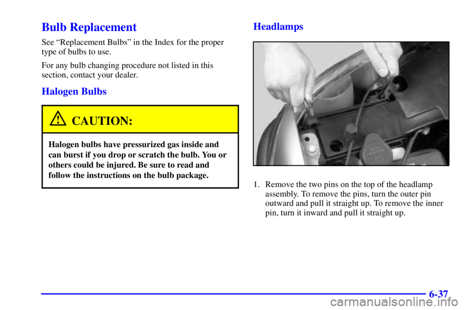 GMC YUKON DENALI 2002 User Guide 6-37
Bulb Replacement
See ªReplacement Bulbsº in the Index for the proper
type of bulbs to use.
For any bulb changing procedure not listed in this
section, contact your dealer.
Halogen Bulbs
CAUTION