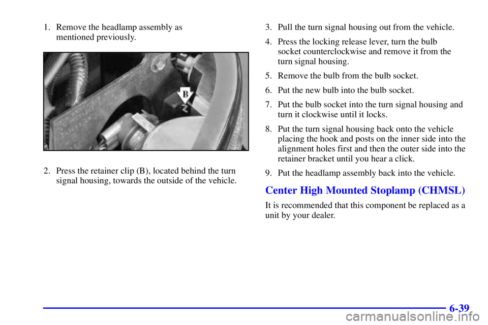 GMC YUKON DENALI 2002 User Guide 6-39
1. Remove the headlamp assembly as 
mentioned previously.
2. Press the retainer clip (B), located behind the turn
signal housing, towards the outside of the vehicle.3. Pull the turn signal housin