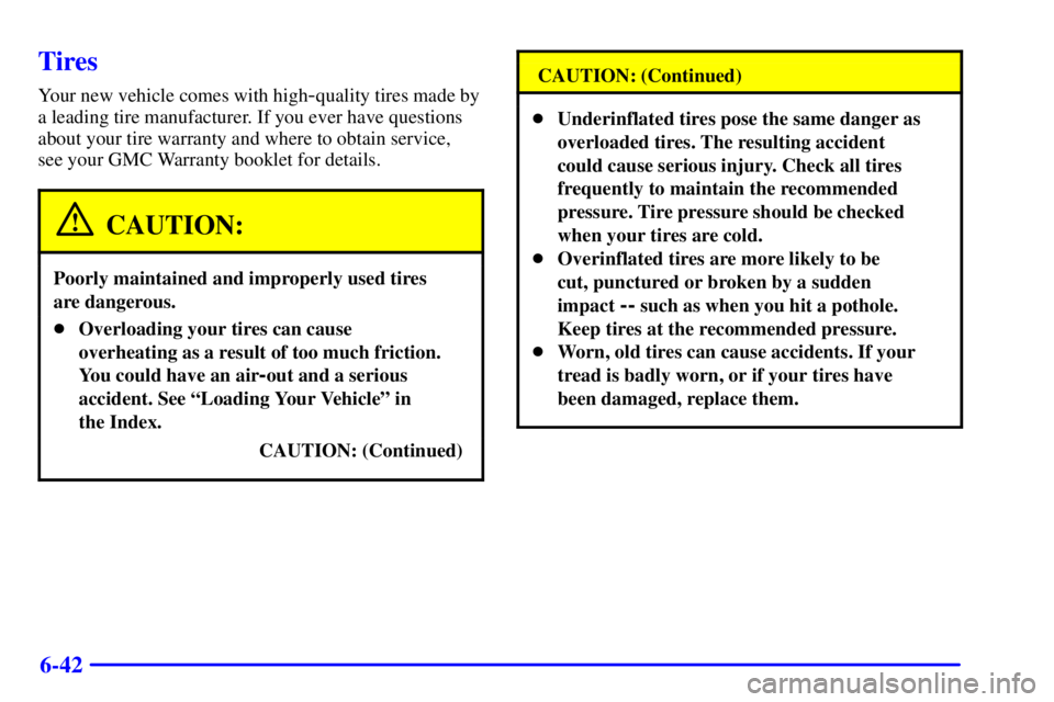 GMC YUKON DENALI 2002  Owners Manual 6-42
Tires
Your new vehicle comes with high-quality tires made by
a leading tire manufacturer. If you ever have questions
about your tire warranty and where to obtain service, 
see your GMC Warranty b