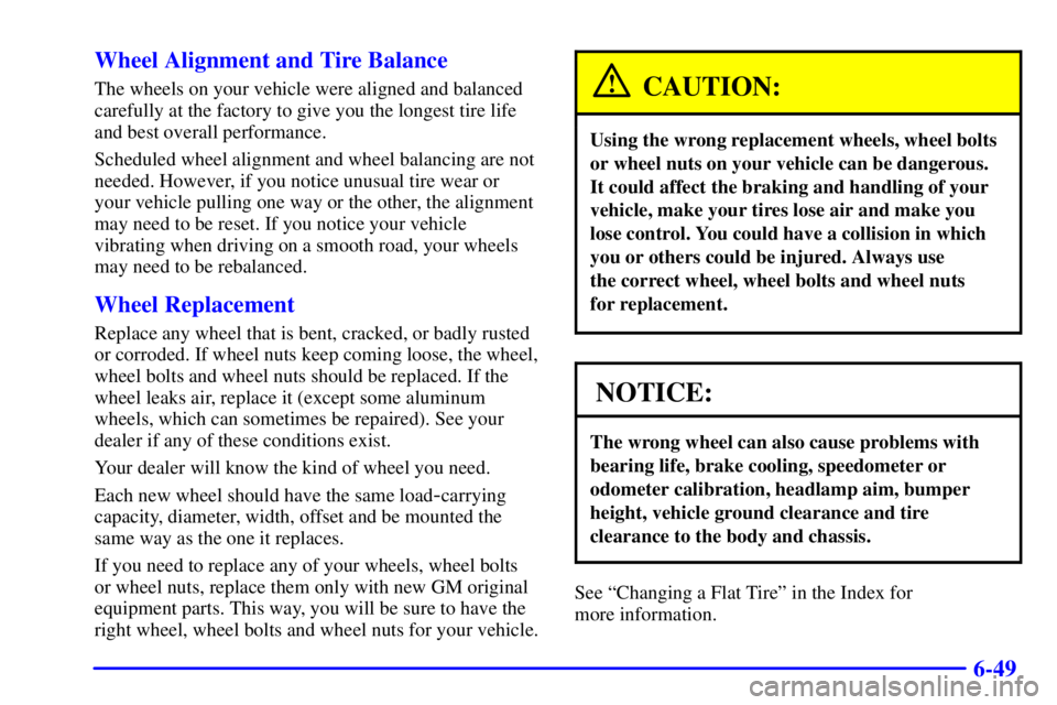 GMC YUKON DENALI 2002 User Guide 6-49 Wheel Alignment and Tire Balance
The wheels on your vehicle were aligned and balanced
carefully at the factory to give you the longest tire life
and best overall performance.
Scheduled wheel alig