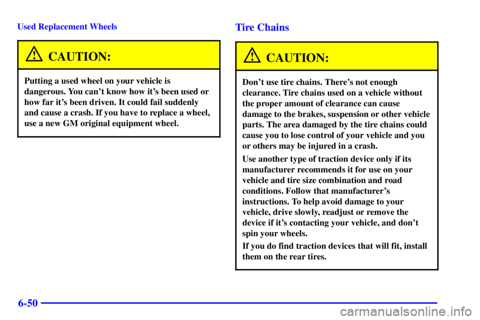 GMC YUKON DENALI 2002 Owners Manual 6-50
Used Replacement Wheels
CAUTION:
Putting a used wheel on your vehicle is
dangerous. You cant know how its been used or
how far its been driven. It could fail suddenly
and cause a crash. If you GMC YUKON DENALI 2002 Owners Manual 6-50
Used Replacement Wheels
CAUTION:
Putting a used wheel on your vehicle is
dangerous. You cant know how its been used or
how far its been driven. It could fail suddenly
and cause a crash. If you