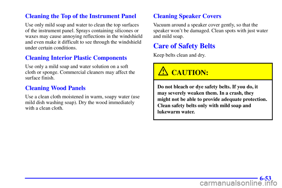 GMC YUKON DENALI 2002 Owners Manual 6-53 Cleaning the Top of the Instrument Panel
Use only mild soap and water to clean the top surfaces
of the instrument panel. Sprays containing silicones or
waxes may cause annoying reflections in the GMC YUKON DENALI 2002 Owners Manual 6-53 Cleaning the Top of the Instrument Panel
Use only mild soap and water to clean the top surfaces
of the instrument panel. Sprays containing silicones or
waxes may cause annoying reflections in the