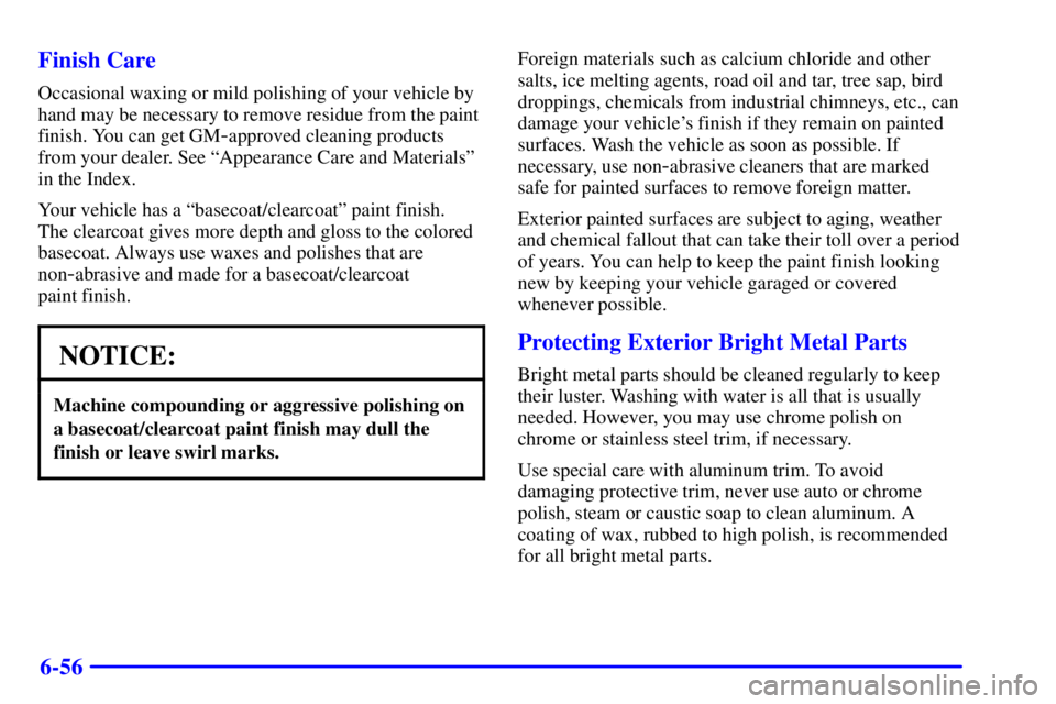 GMC YUKON DENALI 2002 Owners Manual 6-56 Finish Care
Occasional waxing or mild polishing of your vehicle by
hand may be necessary to remove residue from the paint
finish. You can get GM
-approved cleaning products
from your dealer. See GMC YUKON DENALI 2002 Owners Manual 6-56 Finish Care
Occasional waxing or mild polishing of your vehicle by
hand may be necessary to remove residue from the paint
finish. You can get GM
-approved cleaning products
from your dealer. See