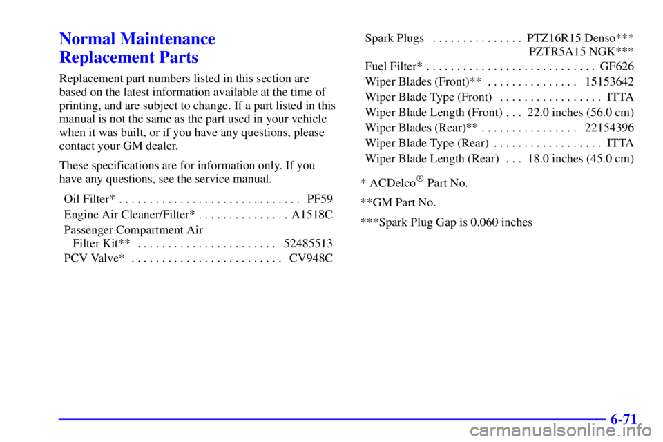 GMC YUKON DENALI 2002  Owners Manual 6-71
Normal Maintenance 
Replacement Parts
Replacement part numbers listed in this section are
based on the latest information available at the time of
printing, and are subject to change. If a part l