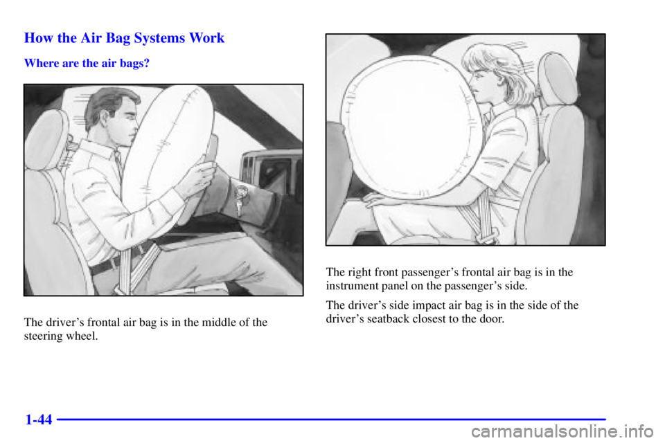 GMC YUKON DENALI 2002 Workshop Manual 1-44 How the Air Bag Systems Work
Where are the air bags?
The drivers frontal air bag is in the middle of the
steering wheel.
The right front passengers frontal air bag is in the
instrument panel on GMC YUKON DENALI 2002 Workshop Manual 1-44 How the Air Bag Systems Work
Where are the air bags?
The drivers frontal air bag is in the middle of the
steering wheel.
The right front passengers frontal air bag is in the
instrument panel on