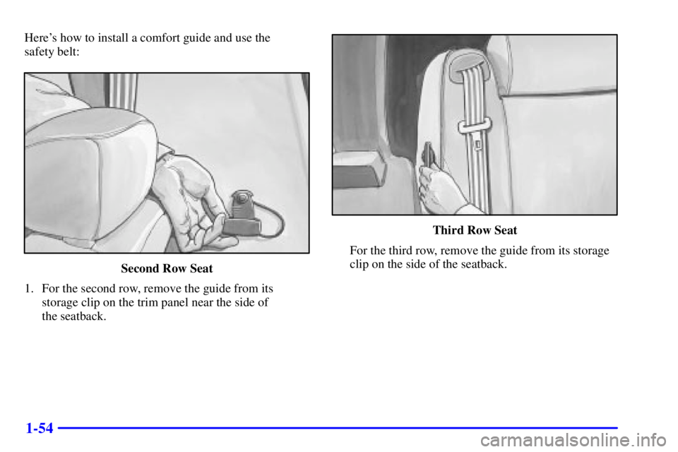 GMC YUKON DENALI 2002 Repair Manual 1-54
Heres how to install a comfort guide and use the 
safety belt:
Second Row Seat
1. For the second row, remove the guide from its
storage clip on the trim panel near the side of 
the seatback.
Thi
