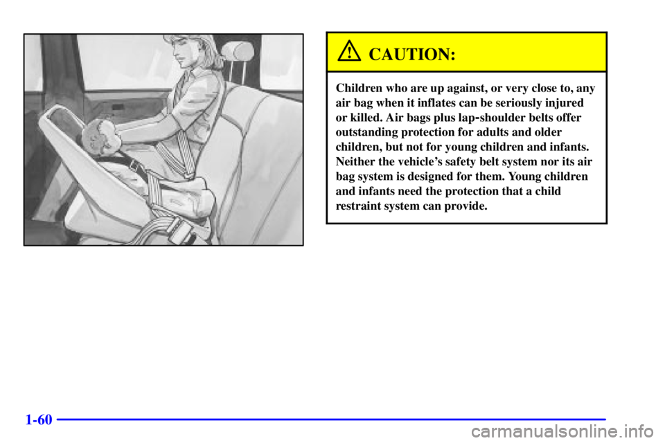 GMC YUKON DENALI 2002 Repair Manual 1-60
CAUTION:
Children who are up against, or very close to, any
air bag when it inflates can be seriously injured
or killed. Air bags plus lap
-shoulder belts offer
outstanding protection for adults 
