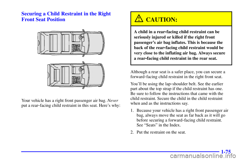 GMC YUKON DENALI 2002 Manual Online 1-75 Securing a Child Restraint in the Right
Front Seat Position
Your vehicle has a right front passenger air bag. Never
put a rear
-facing child restraint in this seat. Heres why:
CAUTION:
A child i GMC YUKON DENALI 2002 Manual Online 1-75 Securing a Child Restraint in the Right
Front Seat Position
Your vehicle has a right front passenger air bag. Never
put a rear
-facing child restraint in this seat. Heres why:
CAUTION:
A child i
