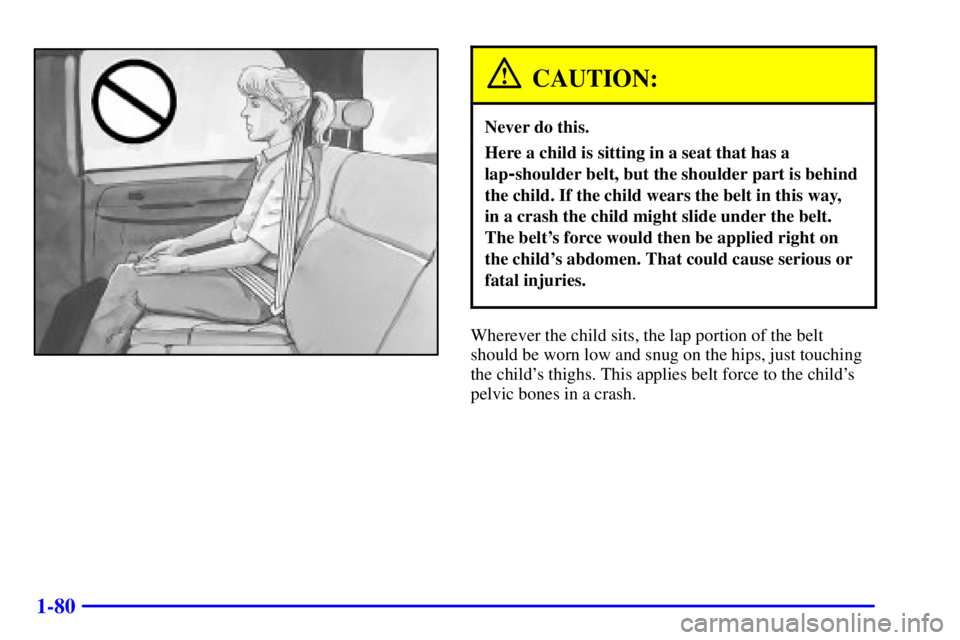 GMC YUKON DENALI 2002 Manual Online 1-80
CAUTION:
Never do this.
Here a child is sitting in a seat that has a
lap
-shoulder belt, but the shoulder part is behind
the child. If the child wears the belt in this way,
in a crash the child GMC YUKON DENALI 2002 Manual Online 1-80
CAUTION:
Never do this.
Here a child is sitting in a seat that has a
lap
-shoulder belt, but the shoulder part is behind
the child. If the child wears the belt in this way,
in a crash the child