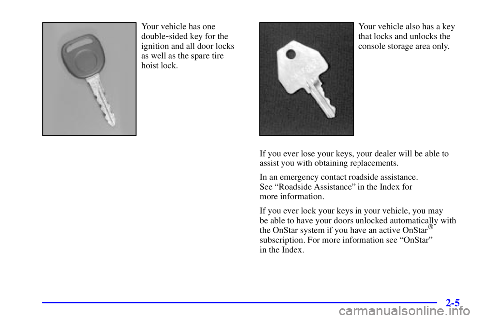 GMC YUKON DENALI 2002  Owners Manual 2-5
Your vehicle has one
double
-sided key for the
ignition and all door locks
as well as the spare tire
hoist lock.
Your vehicle also has a key
that locks and unlocks the
console storage area only.
I
