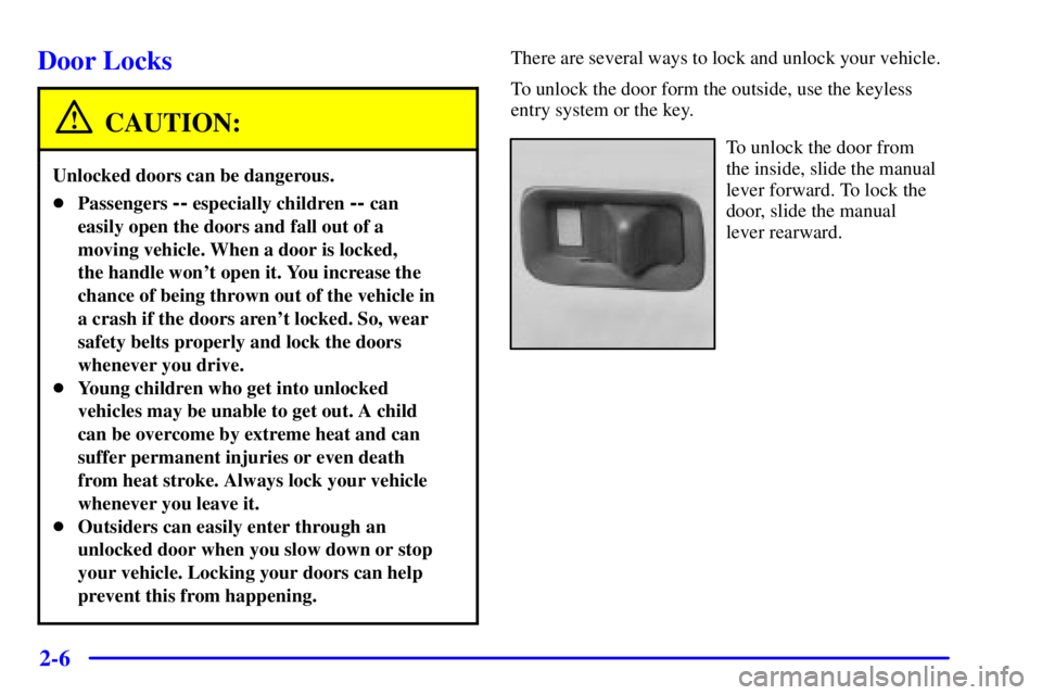 GMC YUKON DENALI 2002  Owners Manual 2-6
Door Locks
CAUTION:
Unlocked doors can be dangerous.
Passengers -- especially children -- can
easily open the doors and fall out of a
moving vehicle. When a door is locked, 
the handle wont open