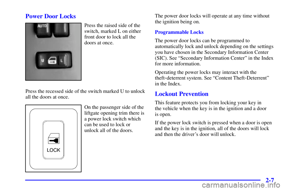 GMC YUKON DENALI 2002  Owners Manual 2-7 Power Door Locks
Press the raised side of the
switch, marked L on either
front door to lock all the
doors at once.
Press the recessed side of the switch marked U to unlock
all the doors at once.
O