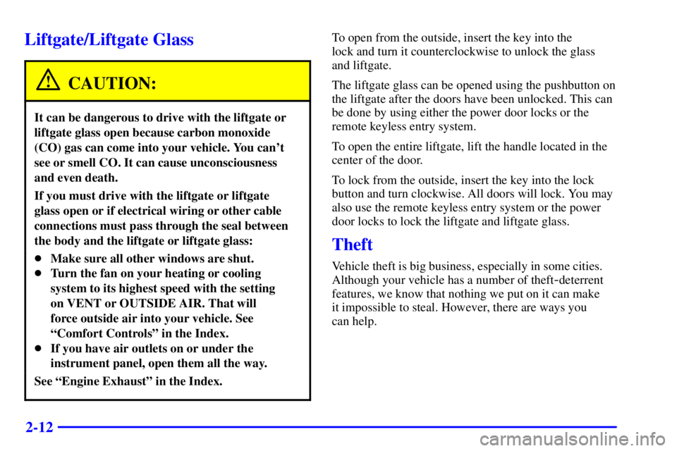 GMC YUKON DENALI 2002  Owners Manual 2-12
Liftgate/Liftgate Glass
CAUTION:
It can be dangerous to drive with the liftgate or
liftgate glass open because carbon monoxide
(CO) gas can come into your vehicle. You cant
see or smell CO. It c