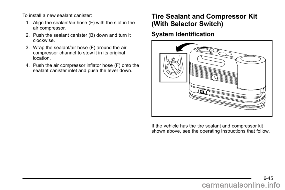 GMC YUKON HYBRID 2010 Owners Manual To install a new sealant canister:1. Align the sealant/air hose (F) with the slot in the air compressor.
2. Push the sealant canister (B) down and turn it clockwise.
3. Wrap the sealant/air hose (F) a GMC YUKON HYBRID 2010 Owners Manual To install a new sealant canister:1. Align the sealant/air hose (F) with the slot in the air compressor.
2. Push the sealant canister (B) down and turn it clockwise.
3. Wrap the sealant/air hose (F) a