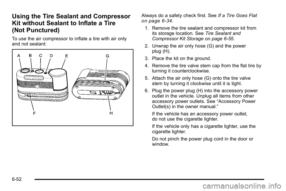 GMC YUKON HYBRID 2010 Owners Manual Using the Tire Sealant and Compressor
Kit without Sealant to Inflate a Tire
(Not Punctured)
To use the air compressor to inflate a tire with air only
and not sealant:
Always do a safety check first. S GMC YUKON HYBRID 2010 Owners Manual Using the Tire Sealant and Compressor
Kit without Sealant to Inflate a Tire
(Not Punctured)
To use the air compressor to inflate a tire with air only
and not sealant:
Always do a safety check first. S