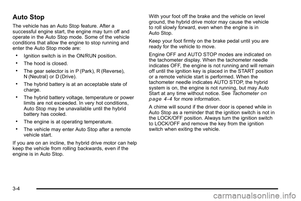 GMC YUKON HYBRID 2010  Owners Manual Auto Stop
The vehicle has an Auto Stop feature. After a
successful engine start, the engine may turn off and
operate in the Auto Stop mode. Some of the vehicle
conditions that allow the engine to stop
