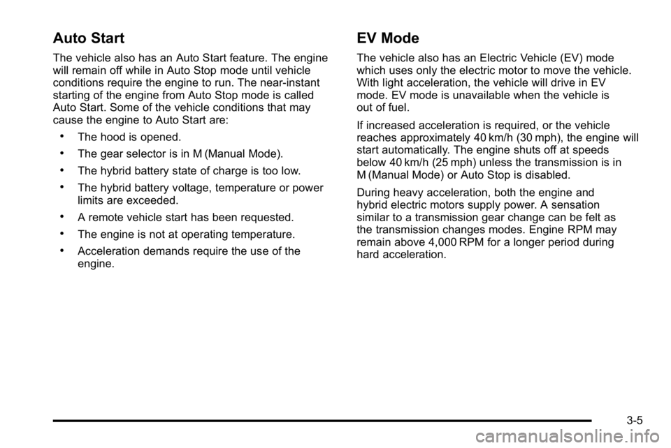 GMC YUKON HYBRID 2010 User Guide Auto Start
The vehicle also has an Auto Start feature. The engine
will remain off while in Auto Stop mode until vehicle
conditions require the engine to run. The near-instant
starting of the engine fr GMC YUKON HYBRID 2010 User Guide Auto Start
The vehicle also has an Auto Start feature. The engine
will remain off while in Auto Stop mode until vehicle
conditions require the engine to run. The near-instant
starting of the engine fr