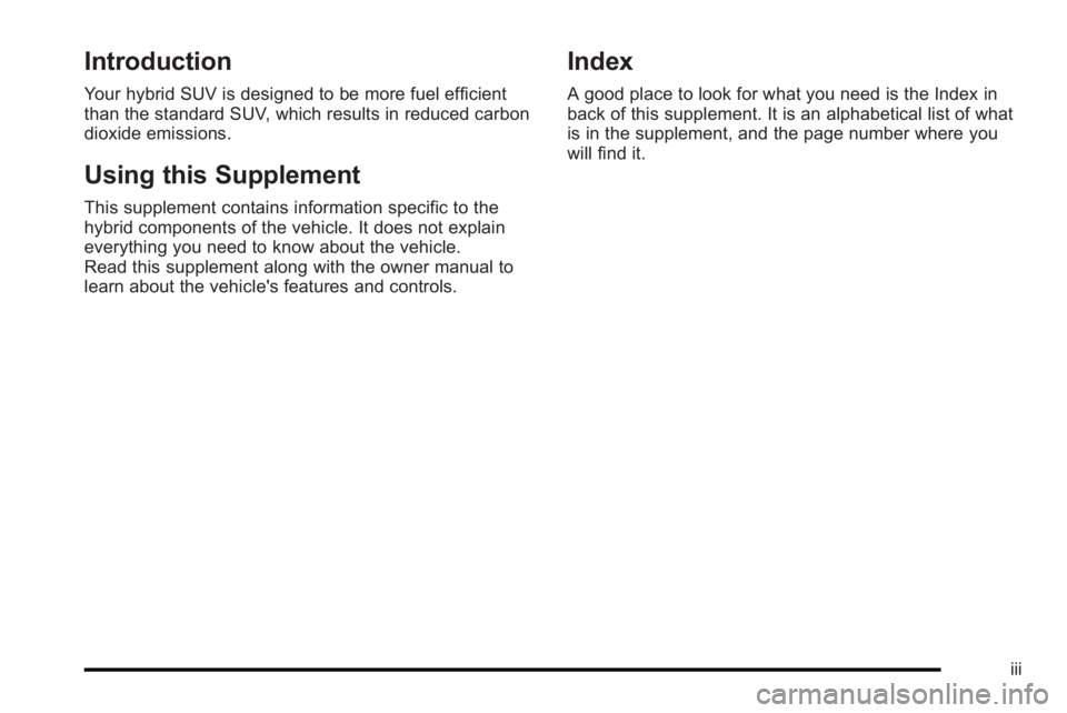 GMC YUKON HYBRID 2010  Owners Manual Introduction
Your hybrid SUV is designed to be more fuel efficient
than the standard SUV, which results in reduced carbon
dioxide emissions.
Using this Supplement
This supplement contains information 