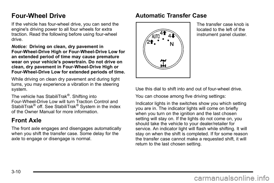 GMC YUKON HYBRID 2010 Owners Manual Four-Wheel Drive
If the vehicle has four-wheel drive, you can send the
engine's driving power to all four wheels for extra
traction. Read the following before using four-wheel
drive.
Notice:Drivin GMC YUKON HYBRID 2010 Owners Manual Four-Wheel Drive
If the vehicle has four-wheel drive, you can send the
engine's driving power to all four wheels for extra
traction. Read the following before using four-wheel
drive.
Notice:Drivin