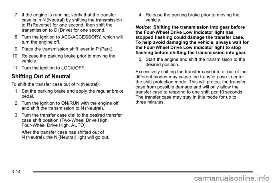 GMC YUKON HYBRID 2010 Owners Manual 7. If the engine is running, verify that the transfercase is in N (Neutral) by shifting the transmission
to R (Reverse) for one second, then shift the
transmission to D (Drive) for one second.
8. Turn GMC YUKON HYBRID 2010 Owners Manual 7. If the engine is running, verify that the transfercase is in N (Neutral) by shifting the transmission
to R (Reverse) for one second, then shift the
transmission to D (Drive) for one second.
8. Turn