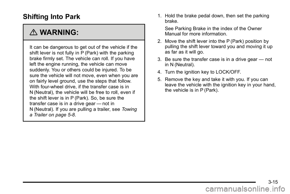 GMC YUKON HYBRID 2010  Owners Manual Shifting Into Park
{WARNING:
It can be dangerous to get out of the vehicle if the
shift lever is not fully in P (Park) with the parking
brake firmly set. The vehicle can roll. If you have
left the eng