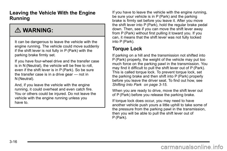 GMC YUKON HYBRID 2010 Owners Manual Leaving the Vehicle With the Engine
Running
{WARNING:
It can be dangerous to leave the vehicle with the
engine running. The vehicle could move suddenly
if the shift lever is not fully in P (Park) with GMC YUKON HYBRID 2010 Owners Manual Leaving the Vehicle With the Engine
Running
{WARNING:
It can be dangerous to leave the vehicle with the
engine running. The vehicle could move suddenly
if the shift lever is not fully in P (Park) with
