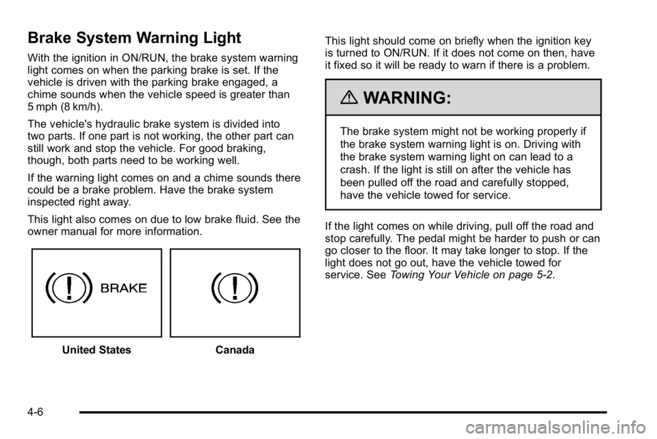 GMC YUKON HYBRID 2010  Owners Manual Brake System Warning Light
With the ignition in ON/RUN, the brake system warning
light comes on when the parking brake is set. If the
vehicle is driven with the parking brake engaged, a
chime sounds w