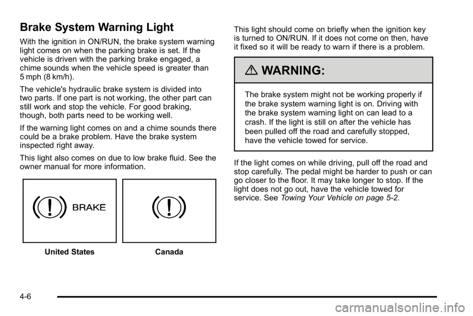 GMC YUKON HYBRID 2010 Owners Guide Brake System Warning Light
With the ignition in ON/RUN, the brake system warning
light comes on when the parking brake is set. If the
vehicle is driven with the parking brake engaged, a
chime sounds w GMC YUKON HYBRID 2010 Owners Guide Brake System Warning Light
With the ignition in ON/RUN, the brake system warning
light comes on when the parking brake is set. If the
vehicle is driven with the parking brake engaged, a
chime sounds w