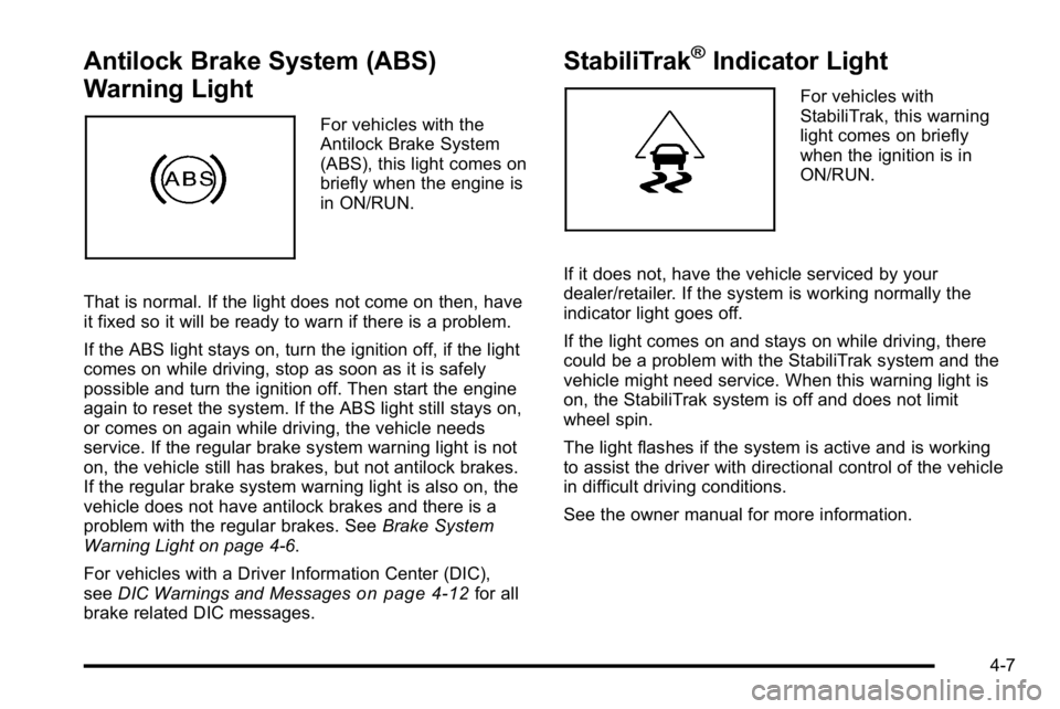 GMC YUKON HYBRID 2010 Owners Guide Antilock Brake System (ABS)
Warning Light
For vehicles with the
Antilock Brake System
(ABS), this light comes on
briefly when the engine is
in ON/RUN.
That is normal. If the light does not come on the GMC YUKON HYBRID 2010 Owners Guide Antilock Brake System (ABS)
Warning Light
For vehicles with the
Antilock Brake System
(ABS), this light comes on
briefly when the engine is
in ON/RUN.
That is normal. If the light does not come on the