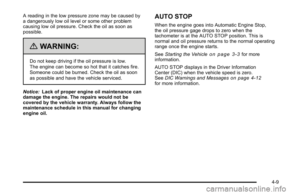 GMC YUKON HYBRID 2010 Service Manual A reading in the low pressure zone may be caused by
a dangerously low oil level or some other problem
causing low oil pressure. Check the oil as soon as
possible.
{WARNING:
Do not keep driving if the GMC YUKON HYBRID 2010 Service Manual A reading in the low pressure zone may be caused by
a dangerously low oil level or some other problem
causing low oil pressure. Check the oil as soon as
possible.
{WARNING:
Do not keep driving if the