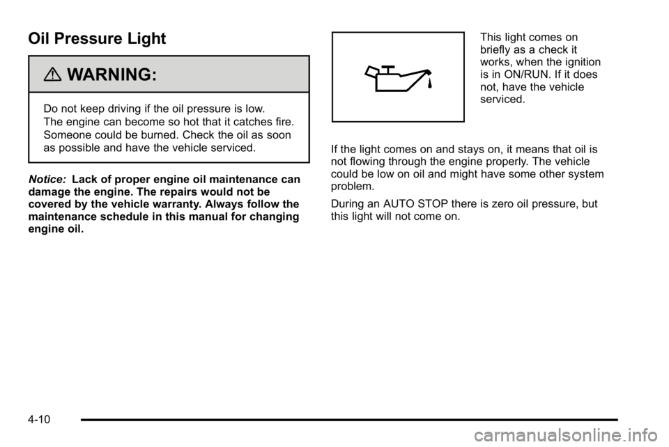 GMC YUKON HYBRID 2010 Service Manual Oil Pressure Light
{WARNING:
Do not keep driving if the oil pressure is low.
The engine can become so hot that it catches fire.
Someone could be burned. Check the oil as soon
as possible and have the GMC YUKON HYBRID 2010 Service Manual Oil Pressure Light
{WARNING:
Do not keep driving if the oil pressure is low.
The engine can become so hot that it catches fire.
Someone could be burned. Check the oil as soon
as possible and have the