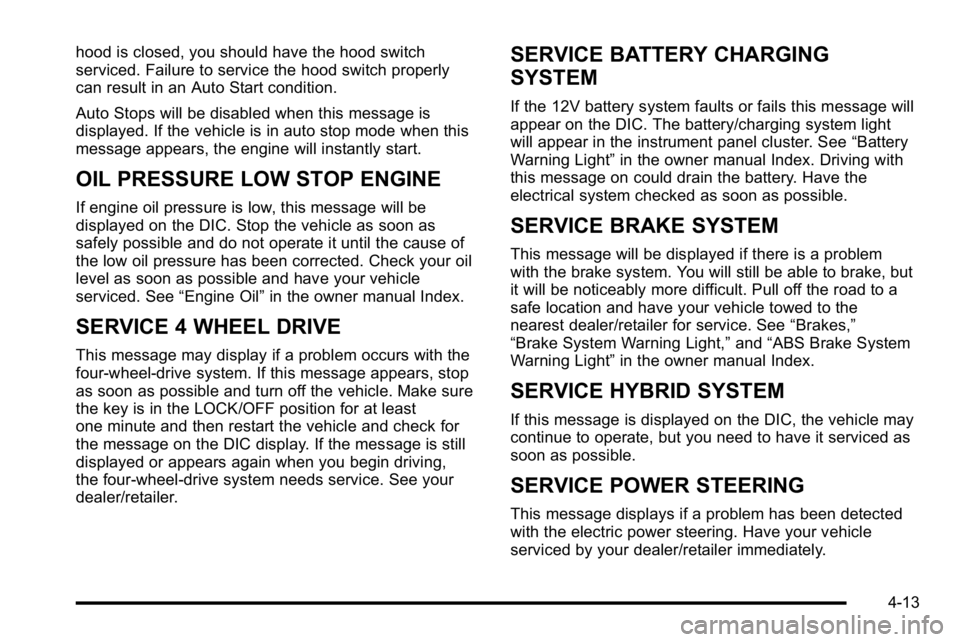 GMC YUKON HYBRID 2010 Service Manual hood is closed, you should have the hood switch
serviced. Failure to service the hood switch properly
can result in an Auto Start condition.
Auto Stops will be disabled when this message is
displayed. GMC YUKON HYBRID 2010 Service Manual hood is closed, you should have the hood switch
serviced. Failure to service the hood switch properly
can result in an Auto Start condition.
Auto Stops will be disabled when this message is
displayed.