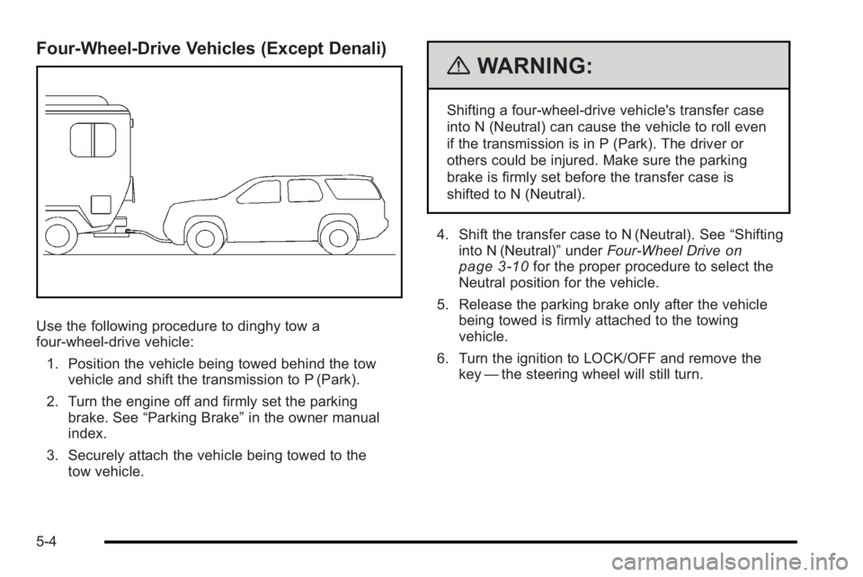 GMC YUKON HYBRID 2010 Service Manual Four-Wheel-Drive Vehicles (Except Denali)
Use the following procedure to dinghy tow a
four-wheel-drive vehicle:1. Position the vehicle being towed behind the tow vehicle and shift the transmission to GMC YUKON HYBRID 2010 Service Manual Four-Wheel-Drive Vehicles (Except Denali)
Use the following procedure to dinghy tow a
four-wheel-drive vehicle:1. Position the vehicle being towed behind the tow vehicle and shift the transmission to
