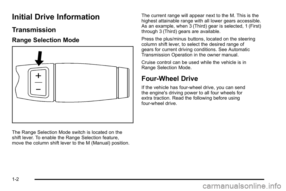 GMC YUKON HYBRID 2010 Owners Manual Initial Drive Information
Transmission
Range Selection Mode
The Range Selection Mode switch is located on the
shift lever. To enable the Range Selection feature,
move the column shift lever to the M ( GMC YUKON HYBRID 2010 Owners Manual Initial Drive Information
Transmission
Range Selection Mode
The Range Selection Mode switch is located on the
shift lever. To enable the Range Selection feature,
move the column shift lever to the M (
