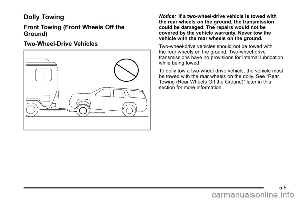 GMC YUKON HYBRID 2010 Workshop Manual Dolly Towing
Front Towing (Front Wheels Off the
Ground)
Two-Wheel-Drive Vehicles
Notice:If a two-wheel-drive vehicle is towed with
the rear wheels on the ground, the transmission
could be damaged. The GMC YUKON HYBRID 2010 Workshop Manual Dolly Towing
Front Towing (Front Wheels Off the
Ground)
Two-Wheel-Drive Vehicles
Notice:If a two-wheel-drive vehicle is towed with
the rear wheels on the ground, the transmission
could be damaged. The