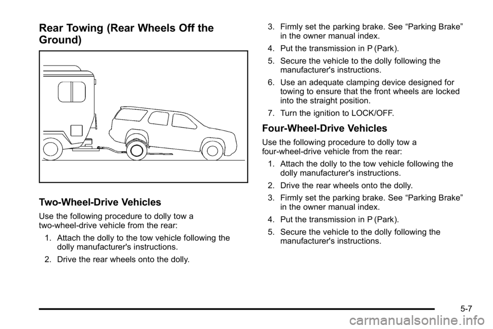 GMC YUKON HYBRID 2010 Workshop Manual Rear Towing (Rear Wheels Off the
Ground)
Two‐Wheel‐Drive Vehicles
Use the following procedure to dolly tow a
two-wheel-drive vehicle from the rear:
1. Attach the dolly to the tow vehicle following GMC YUKON HYBRID 2010 Workshop Manual Rear Towing (Rear Wheels Off the
Ground)
Two‐Wheel‐Drive Vehicles
Use the following procedure to dolly tow a
two-wheel-drive vehicle from the rear:
1. Attach the dolly to the tow vehicle following