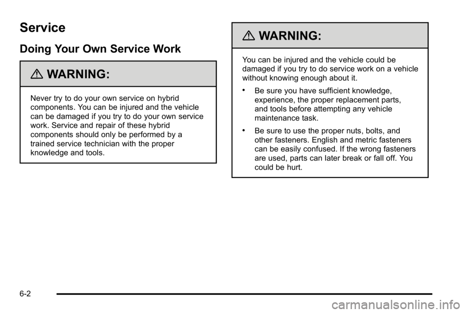GMC YUKON HYBRID 2010 Workshop Manual Service
Doing Your Own Service Work
{WARNING:
Never try to do your own service on hybrid
components. You can be injured and the vehicle
can be damaged if you try to do your own service
work. Service a GMC YUKON HYBRID 2010 Workshop Manual Service
Doing Your Own Service Work
{WARNING:
Never try to do your own service on hybrid
components. You can be injured and the vehicle
can be damaged if you try to do your own service
work. Service a
