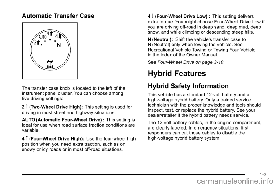 GMC YUKON HYBRID 2010  Owners Manual Automatic Transfer Case
The transfer case knob is located to the left of the
instrument panel cluster. You can choose among
five driving settings:
2
m(Two-Wheel Drive High):This setting is used for
dr