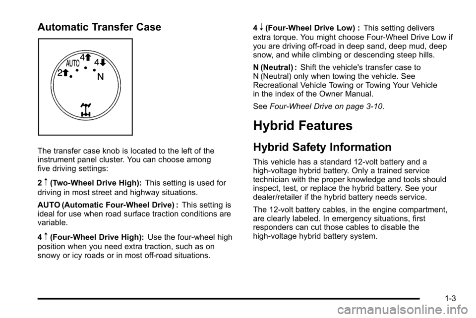 GMC YUKON HYBRID 2010 Owners Manual Automatic Transfer Case
The transfer case knob is located to the left of the
instrument panel cluster. You can choose among
five driving settings:
2
m(Two-Wheel Drive High):This setting is used for
dr GMC YUKON HYBRID 2010 Owners Manual Automatic Transfer Case
The transfer case knob is located to the left of the
instrument panel cluster. You can choose among
five driving settings:
2
m(Two-Wheel Drive High):This setting is used for
dr