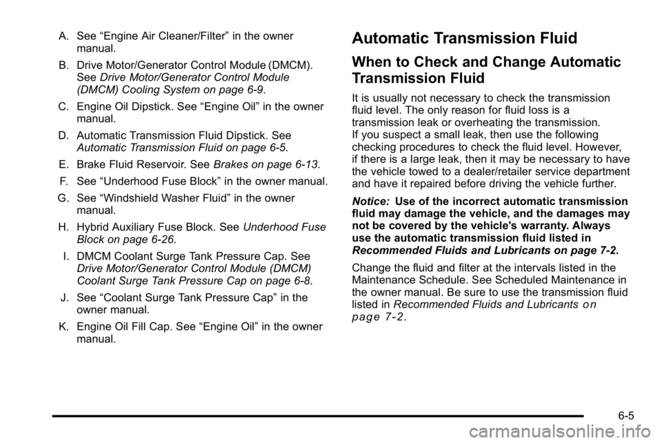 GMC YUKON HYBRID 2010  Owners Manual A. See“Engine Air Cleaner/Filter” in the owner
manual.
B. Drive Motor/Generator Control Module (DMCM). See Drive Motor/Generator Control Module
(DMCM) Cooling System on page 6‑9.
C. Engine Oil D