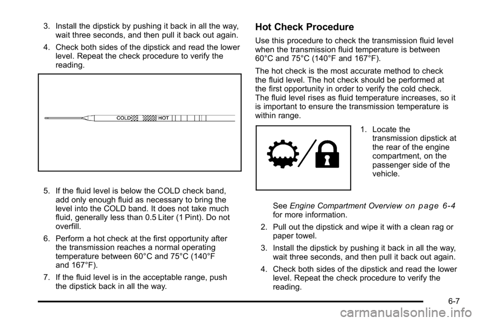 GMC YUKON HYBRID 2010 Repair Manual 3. Install the dipstick by pushing it back in all the way,wait three seconds, and then pull it back out again.
4. Check both sides of the dipstick and read the lower level. Repeat the check procedure 