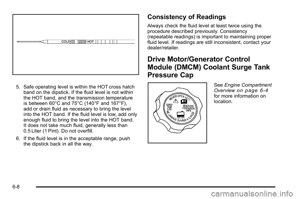 GMC YUKON HYBRID 2010  Owners Manual 5. Safe operating level is within the HOT cross hatchband on the dipstick. If the fluid level is not within
the HOT band, and the transmission temperature
is between 60°C and 75°C (140°F and 167°F