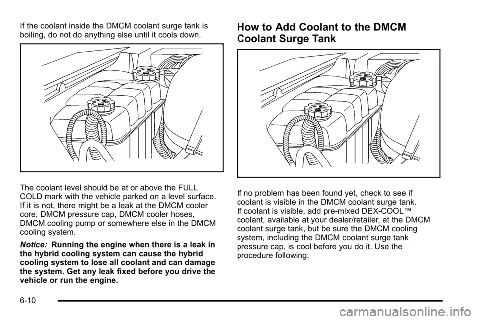 GMC YUKON HYBRID 2010  Owners Manual If the coolant inside the DMCM coolant surge tank is
boiling, do not do anything else until it cools down.
The coolant level should be at or above the FULL
COLD mark with the vehicle parked on a level