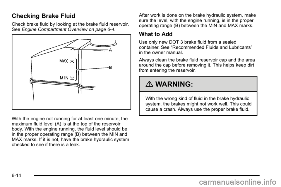 GMC YUKON HYBRID 2010 Repair Manual Checking Brake Fluid
Check brake fluid by looking at the brake fluid reservoir.
SeeEngine Compartment Overview on page 6‑4.
With the engine not running for at least one minute, the
maximum fluid lev