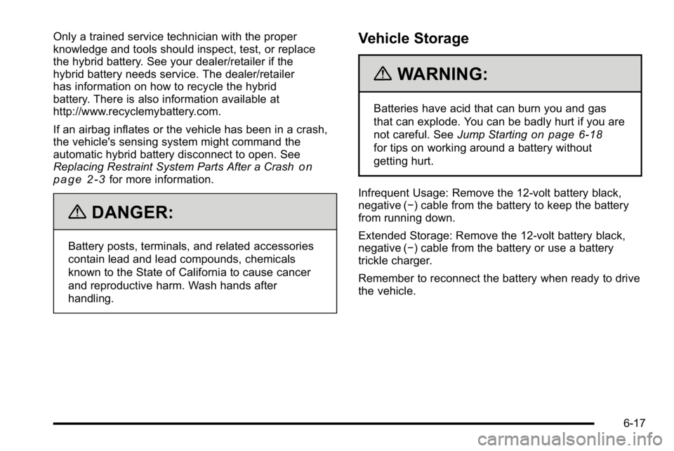 GMC YUKON HYBRID 2010 Manual PDF Only a trained service technician with the proper
knowledge and tools should inspect, test, or replace
the hybrid battery. See your dealer/retailer if the
hybrid battery needs service. The dealer/reta
